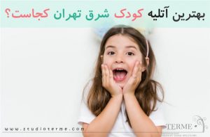 بهترین آتلیه کودک شرق تهران کجاست؟
